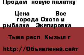 Продам  новую палатку › Цена ­ 10 000 - Все города Охота и рыбалка » Экипировка   . Тыва респ.,Кызыл г.